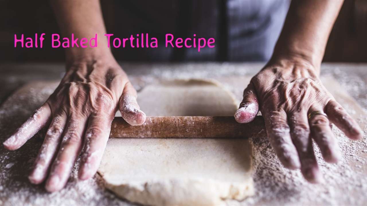 Half Baked Tortilla Recipe